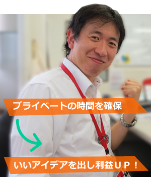 プライベートの時間を確保 いいアイデアを出し利益ＵＰ！