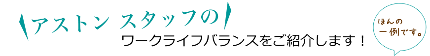 アストン スタッフのワークライフバランスをご紹介します！